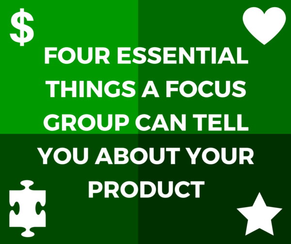Four Essential Things a Focus Group Can Tell You About Your Product