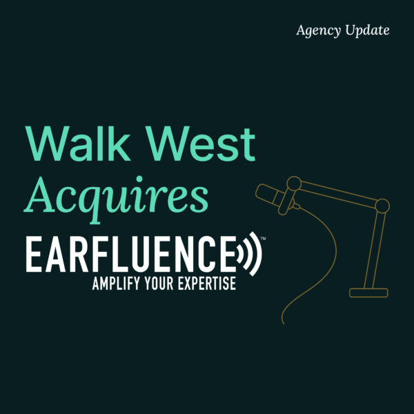 Walk West Acquires Earfluence, the Southeast’s Podcasting Powerhouse, to Dominate Branded Audio and Video through Storytelling